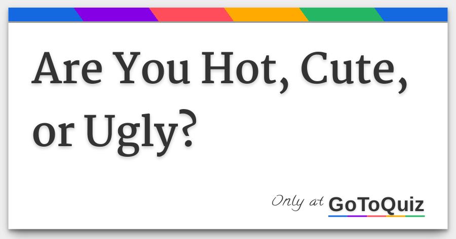 Are you ugly cute or hot quiz