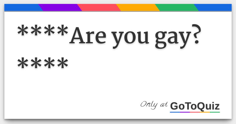Are you gay?****