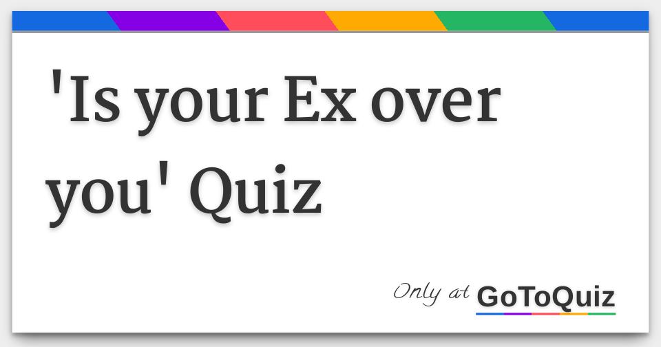 'Is your Ex over you' Quiz