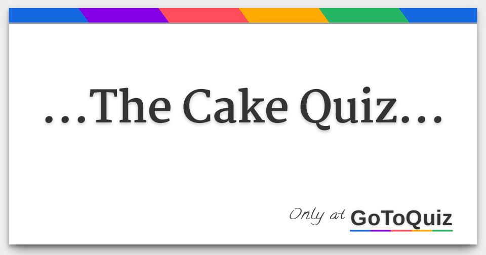 ...The Cake Quiz...