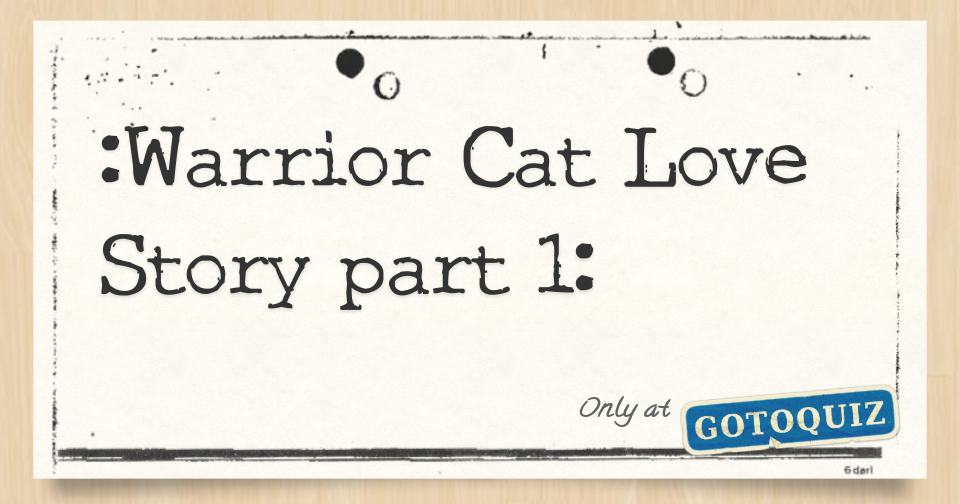 Warrior Cat Love Story Part 1 Warrior Cat Love Story Part 1