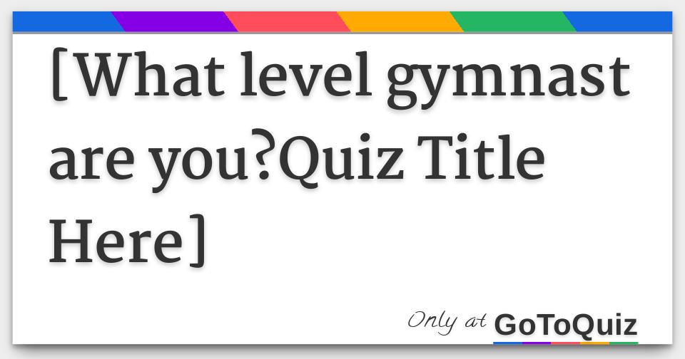 [What level gymnast are you?Quiz Title Here]