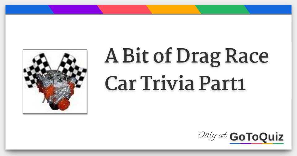 A Bit of Drag Race Car Trivia Part1