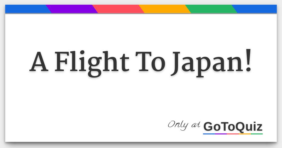 A Flight To Japan!
