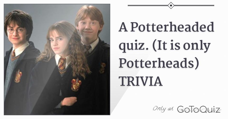 A Potterheaded quiz. (It is only Potterheads) TRIVIA