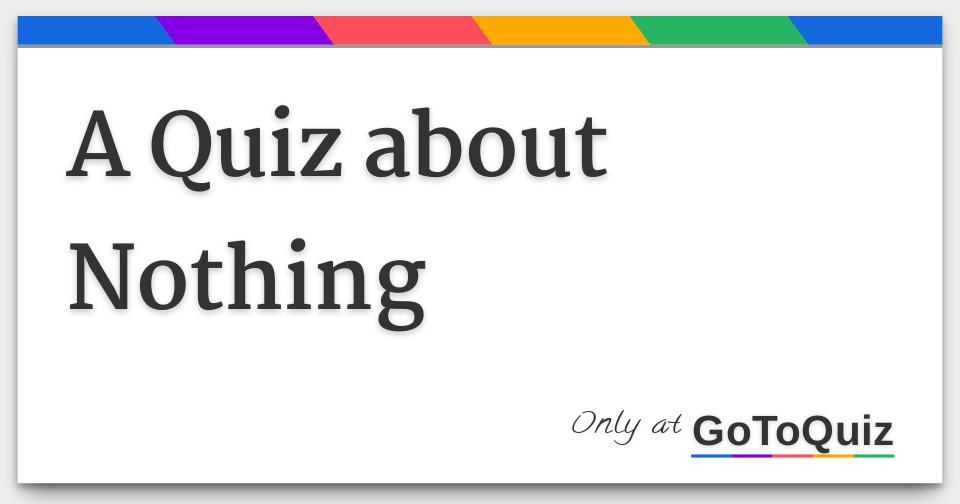 A Quiz about Nothing