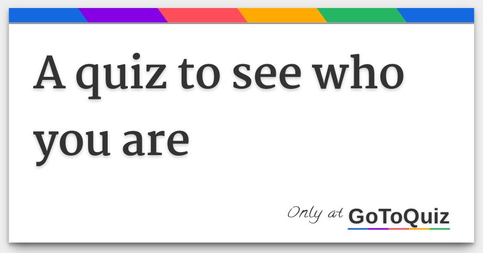 a quiz to see who you are