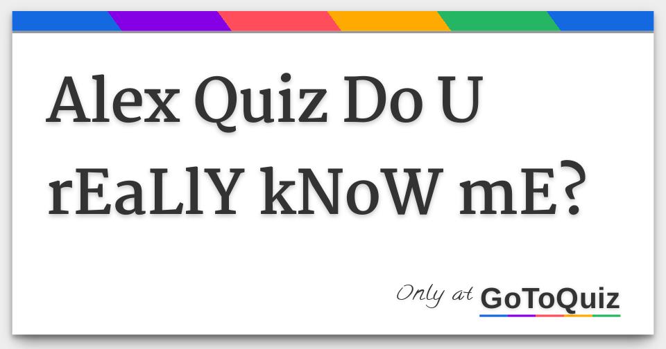 Alex Quiz Do U Really Know Me