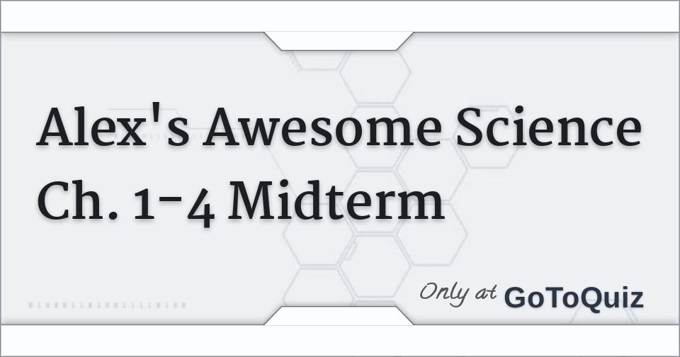 Alex's Awesome Science Ch. 1-4 Midterm
