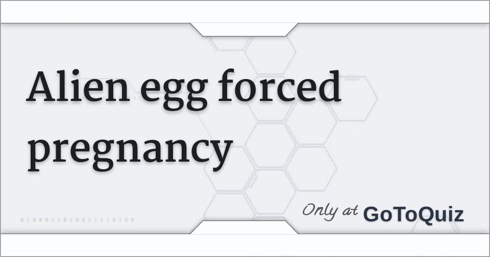 Alien egg forced pregnancy