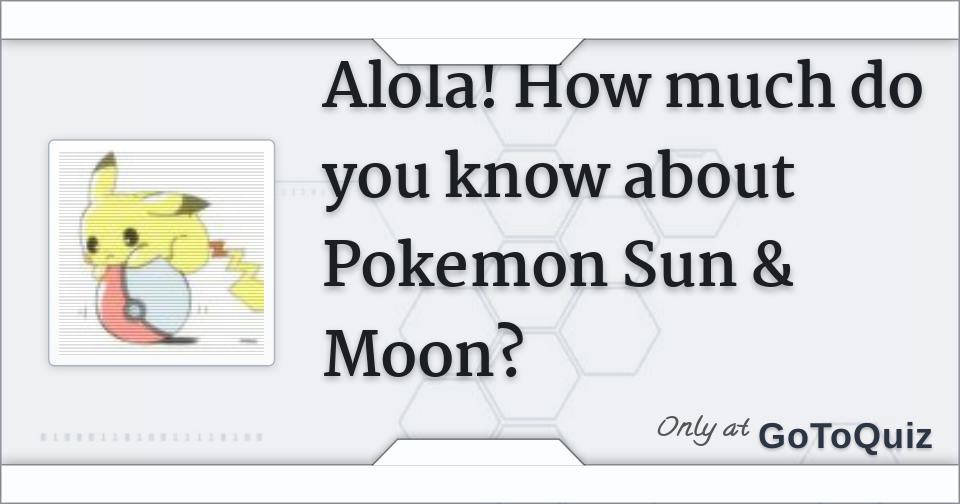 Alola! How much do you know about Pokemon Sun & Moon?