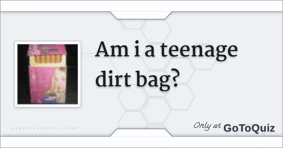 am i a teenage dirt bag?