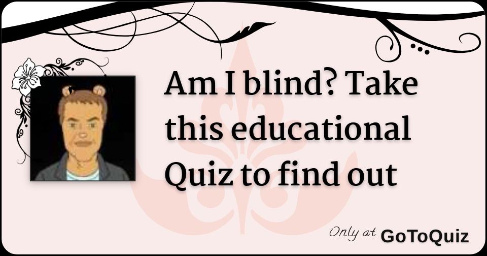 Am I blind? Take this educational Quiz to find out