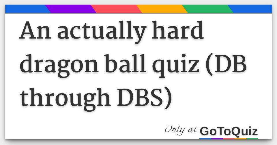 An actually hard dragon ball quiz (DB through DBS)