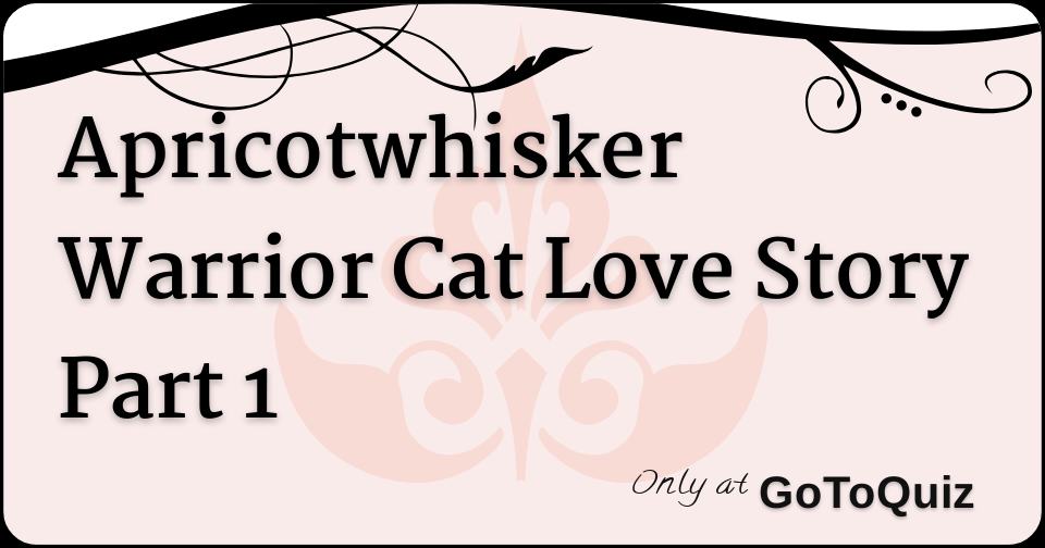 Apricotwhisker Warrior Cat Love Story Part 1