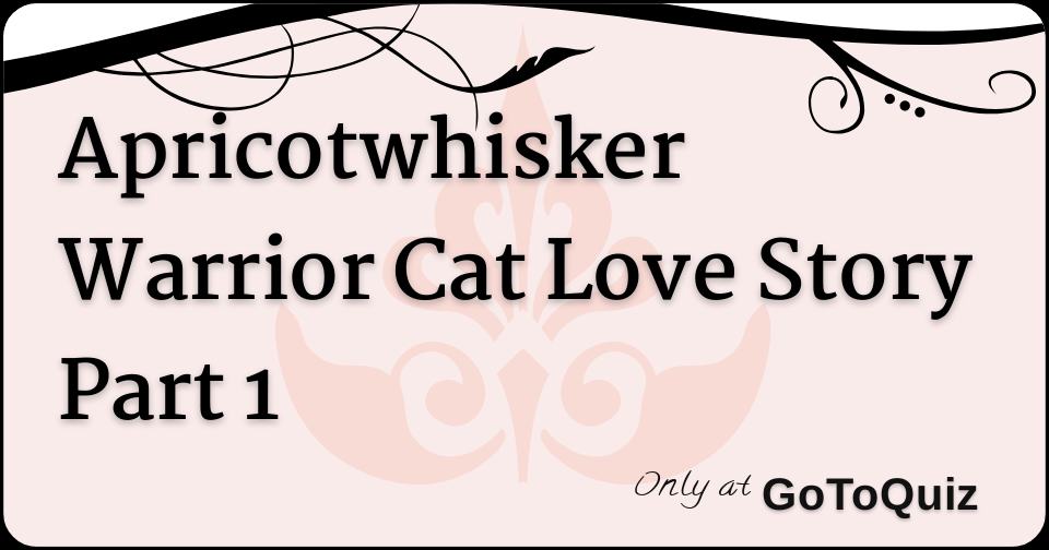 Apricotwhisker Warrior Cat Love Story Part 1 Apricotwhisker Warrior Cat Love Story Part 1