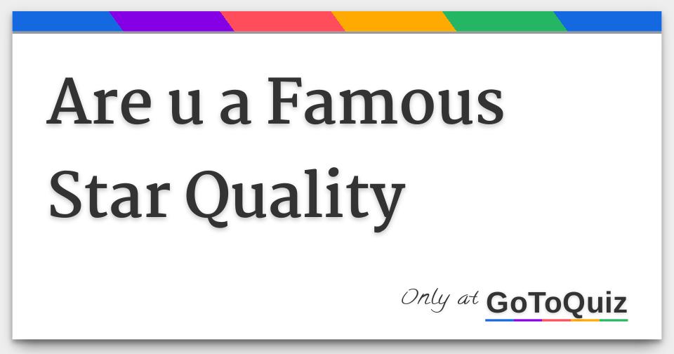 Are u a Famous Star Quality