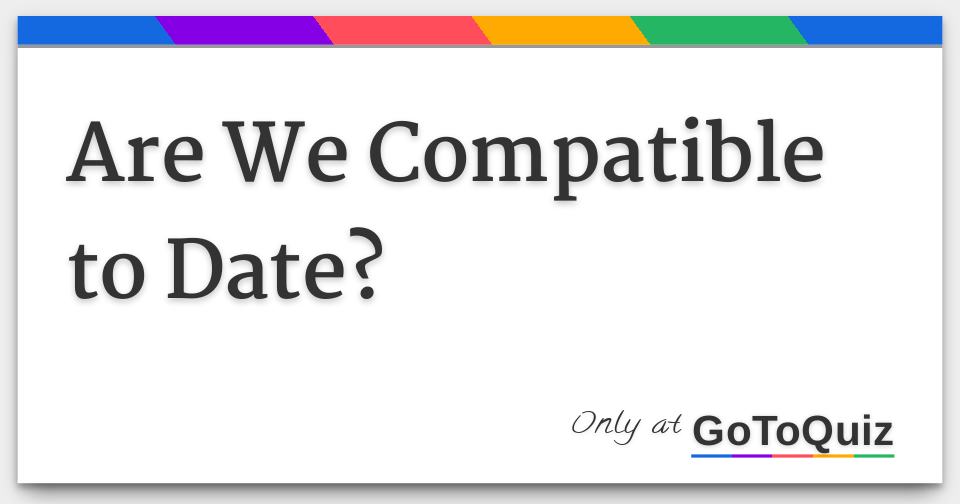 Results: Are We Compatible to Date?