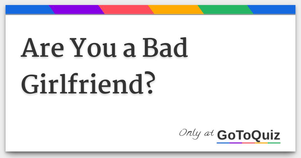 Are You a Bad Girlfriend?
