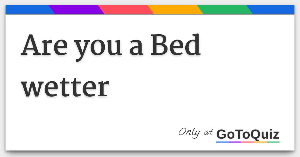 Are you a Bed wetter