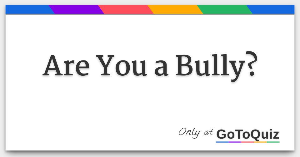 Are You a Bully?