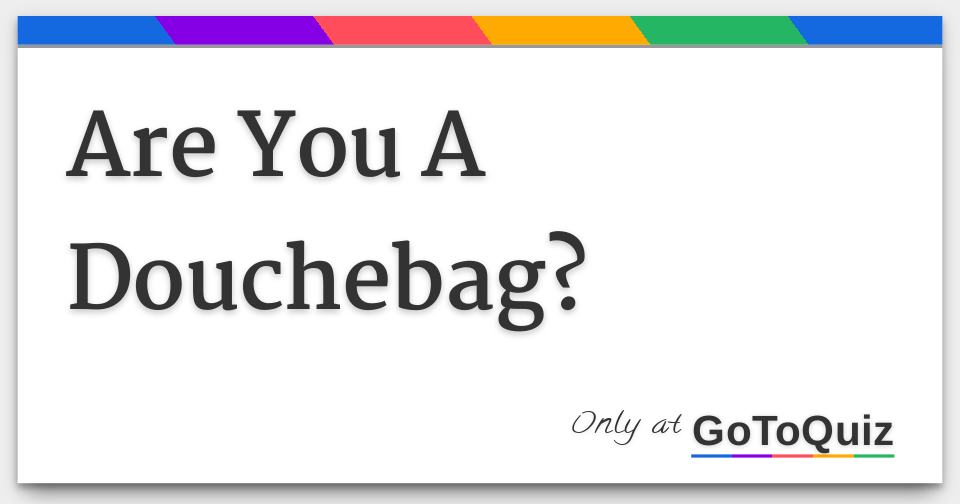 Are You A Douchebag?