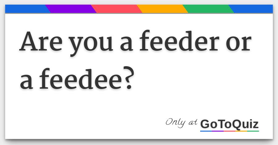 Are You A Feeder Or A Feedee