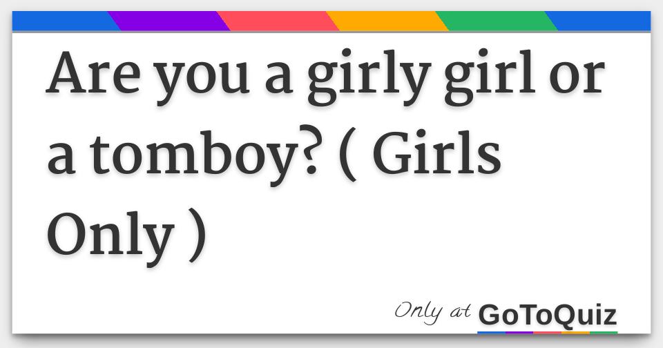 Are You A Girly Girl Or A Tomboy Girls Only Are You A Girly Girl Or A Tomboy Girls Only
