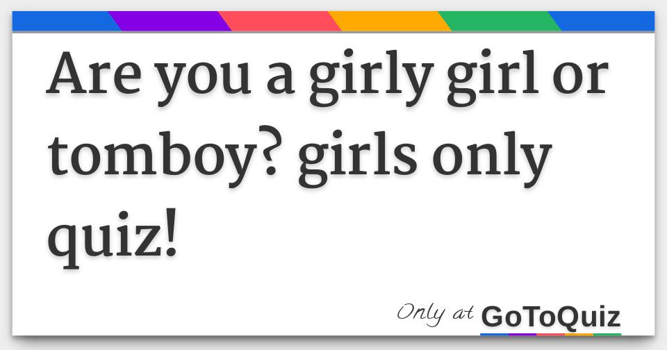 Are You A Girly Girl Or Tomboy Girls Only Quiz