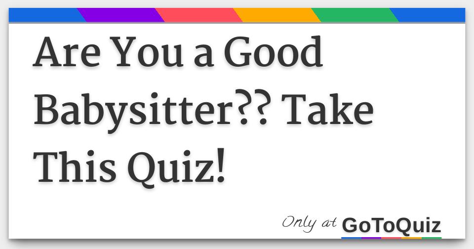 Are You a Good Babysitter?? Take This Quiz!
