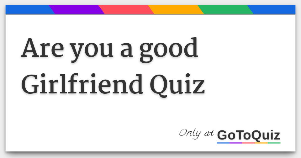 Are You A Good Girlfriend Quiz