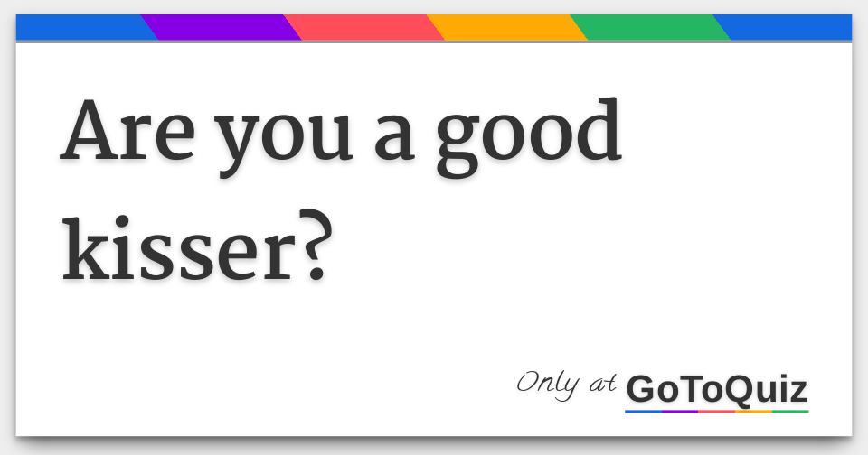 Are you a good kisser?