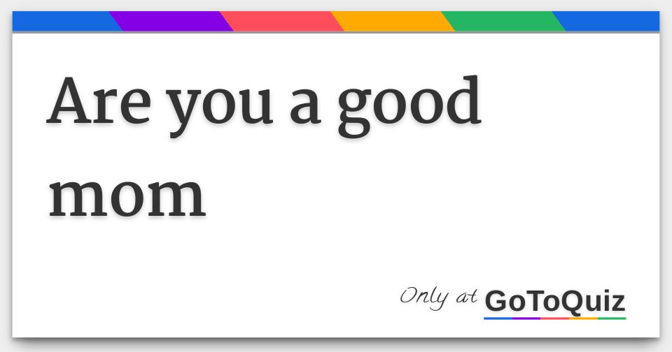 Are you a good mom