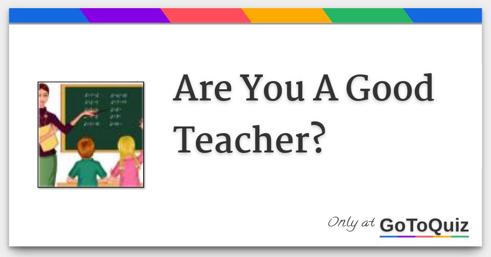 Are You A Good Teacher 