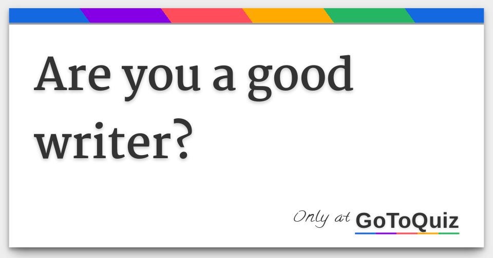 Are you a good writer?