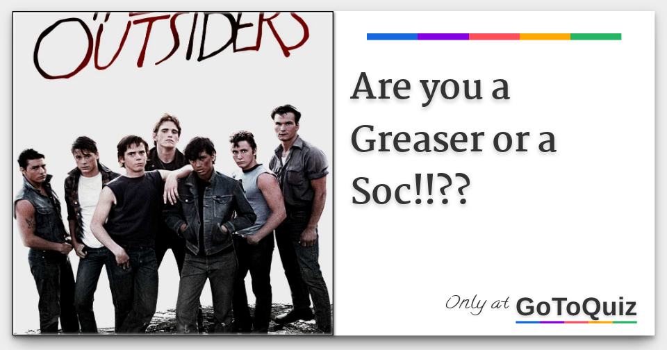 Are you a Greaser or a Soc!!??