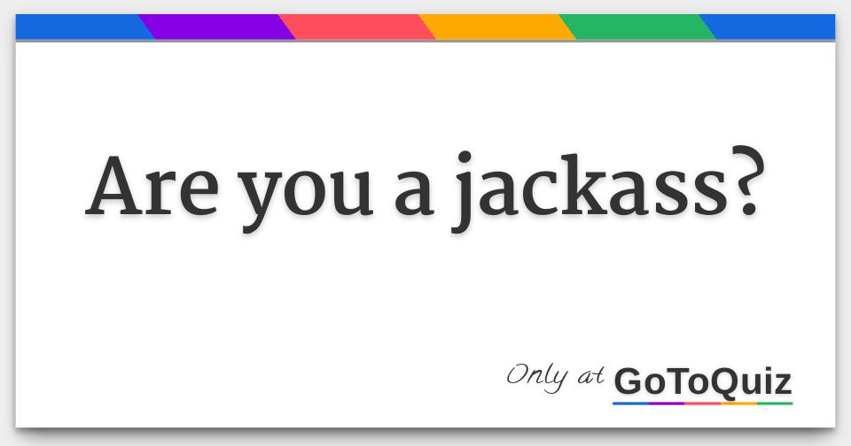Are you a jackass?