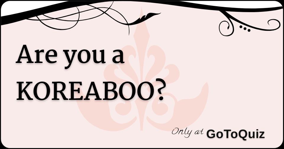 Are you a KOREABOO?