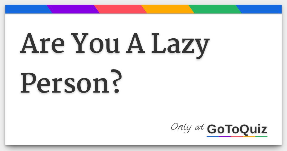 Are You A Lazy Person?