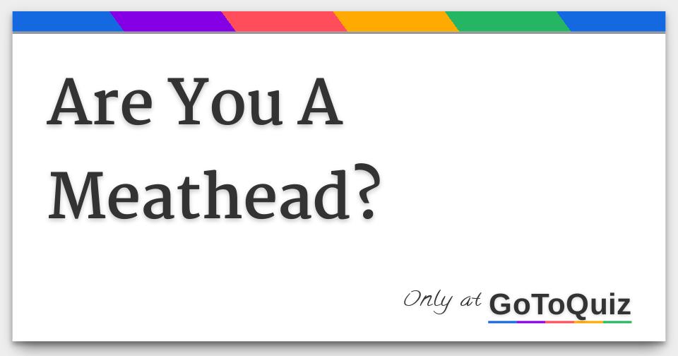 Are You A Meathead?