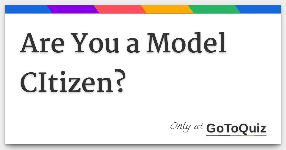 Are You a Model CItizen?