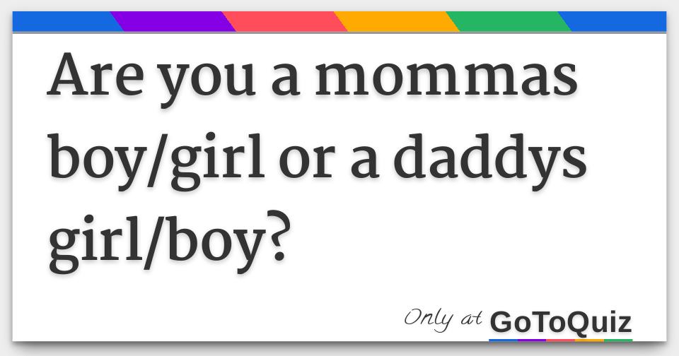 are you a mommas boy/girl or a daddys girl/boy?