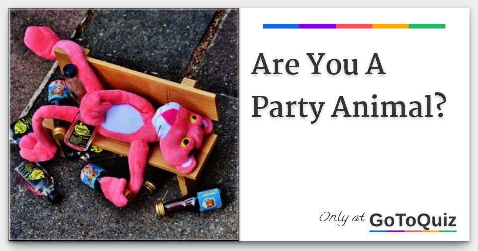 Are You A Party Animal? Are You A Party Animal?
