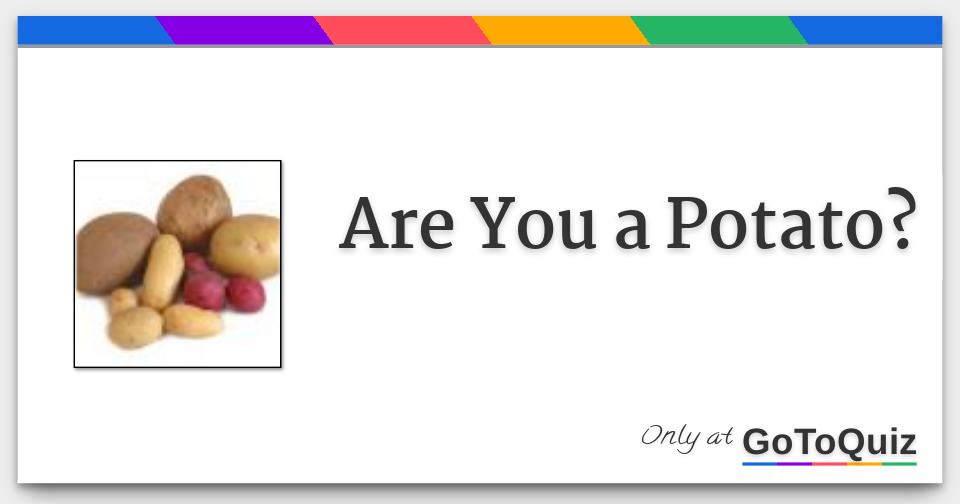Are You A Potato