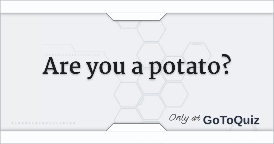 Are you a potato?
