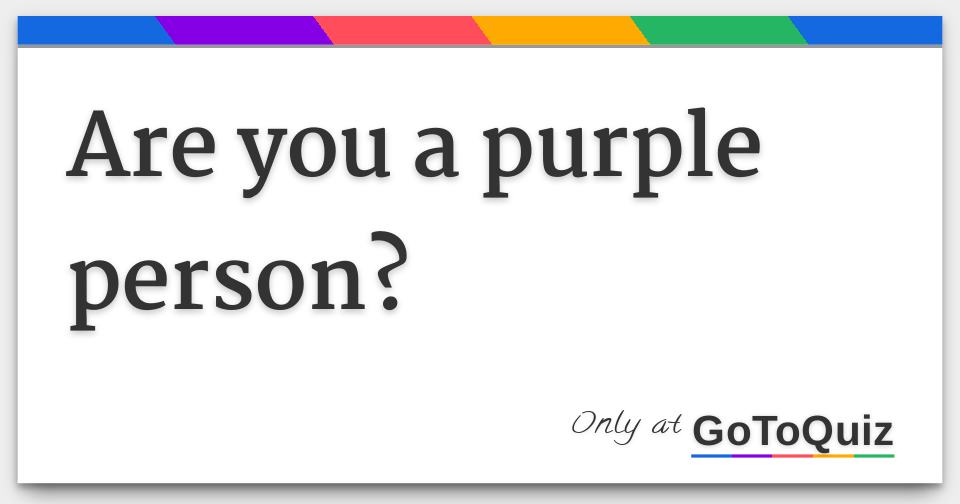 Are You A Purple Person Are You A Purple Person