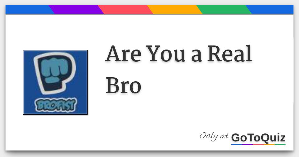 Are You a Real Bro