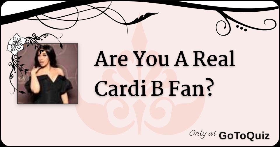 Are You A Real Cardi B Fan?