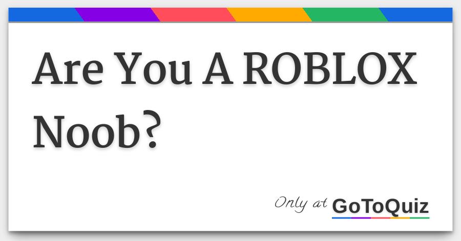 Are You A Roblox Noob