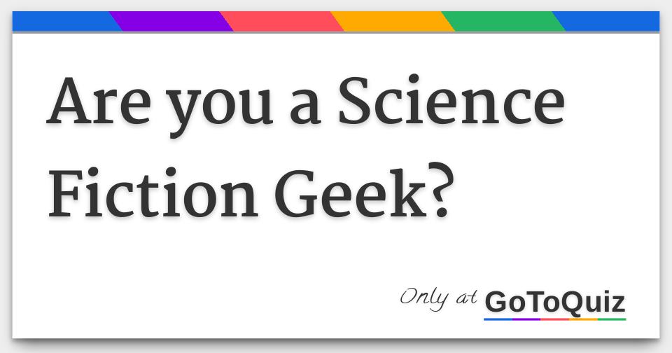 Are you a Science Fiction Geek?